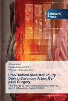 Free Radical Mediated Injury During Coronary Artery By-pass Surgery: Time course of Free radical generation and the role of antioxidants during CABGS 3639519906 Book Cover