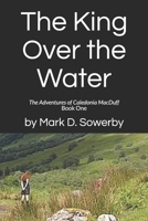 The King Over the Water: The Adventures of Caledonia MacDuff Book One B08ZB91C9D Book Cover