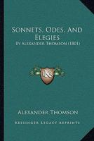 Sonnets, Odes, And Elegies: By Alexander Thomson 1164875663 Book Cover