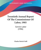 Twentieth Annual Report Of The Commissioner Of Labor, 1905: Convict Labor 1164612697 Book Cover