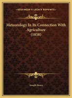 Meteorology in Its Connection with Agriculture: (From the Agricultural Report of the United States Patent Office, 1856.)... 1166918467 Book Cover