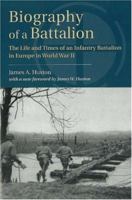 Biography of a Battalion: The Life and Times of an Infantry Battalion in Europe in World War II 0811726940 Book Cover