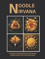 Noodle Nirvana: A Guide to Crafting Delicious and Creative Noodle Dishes From Around the World B0BZFRYPMZ Book Cover