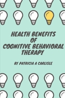 Health Benefits of Cognitive Behavioral Therapy B0851LTZVX Book Cover