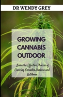 Growing Cannabis Outdoor: Learn the Effective Process of Growing Cannabis Indoors and Outdoors B0BBFW7GLG Book Cover