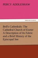 The Cathedral Church of Exeter (A Description of Its Fabric and a Brief History of the Episcopal See) 9354756123 Book Cover