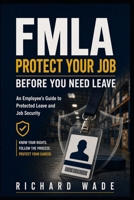 FMLA: Protect Your Job Before You Need Leave: An Employee’s Guide to Protected Leave and Job Security (Protect Your Job Guides) B0H9ZHK69J Book Cover