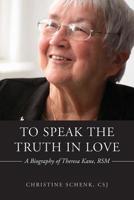 To Speak the Truth in Love: A Biography of Theresa Kane, Rsm 1626983453 Book Cover