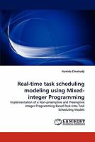 Real-time task scheduling modeling using Mixed-integer Programming: Implementation of a Non-preemptive and Preemptive integer Programming Based Real-time Task Scheduling Models 3838396480 Book Cover