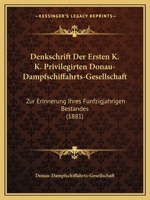 Denkschrift Der Ersten K. K. Privilegirten Donau-Dampfschiffahrts-Gesellschaft: Zur Erinnerung Ihres Funfzigjahrigen Bestandes (1881) 1168038022 Book Cover
