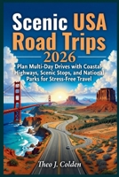 Scenic USA Road Trips 2026: Plan Multi-Day Drives with Coastal Highways, Scenic Stops, and National Parks for Stress-Free Travel B0GJPPF345 Book Cover