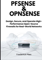 pfSense & OPNsense: Design, Secure, and Operate High-Performance Open-Source Firewalls for Real-World Networks B0GQGW549M Book Cover