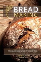 Bread Making: Make Tasty and Crunchy Bread in your Home. Learn Leavening and Baking Techniques and Amaze your Friends 1801569517 Book Cover