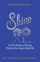 Shine: A Girl's Guide to Thriving (Not Just Surviving) in Real Life 1473622689 Book Cover