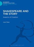 Shakespeare and the Story: Aspects of Creation 1472506545 Book Cover