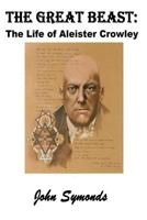 The Great Beast: The life and magick of Aleister Crowley 1258776847 Book Cover