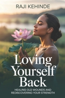 Loving Yourself Back: Healing Old Wounds and Rediscovering Your Strength B0FR21ZSXM Book Cover