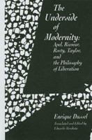 The Underside of Modernity: Apel, Ricoeur, Rorty, Taylor and the Philosophy of Liberation 1573923966 Book Cover