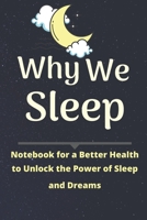 Why We Sleep Notebook: Notebook for a Better Health to Unlock the Power of Sleep and Dreams 1655116762 Book Cover