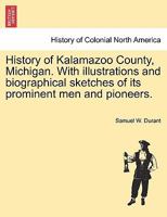 History of Kalamazoo County, Michigan. with Illustrations and Biographical Sketches of Its Prominent Men and Pioneers. 1241337675 Book Cover