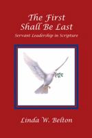 The First Shall Be Last: Servant Leadership in Scripture 1973603934 Book Cover