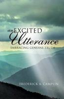 An Excited Utterance - Embracing Genuine Truth 1628396768 Book Cover