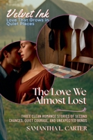 The Love We Almost Lost: Three Clean Romance Stories of Second Chances, Quiet Courage, and Unexpected Bonds (Velvet Ink: Love That Grows in Quiet Places) B0FF92SN8Y Book Cover