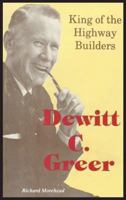 DeWitt C. Greer: King of the Highway Builders 1681790343 Book Cover