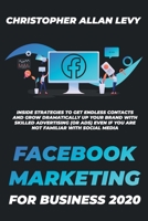 Facebook Marketing for Business 2020: Inside Strategies to Get Endless Contacts and Grow Dramatically Up your Brand with Skilled Advertising (or Ads) even if You Are Not Familiar with Social Media 1801443602 Book Cover