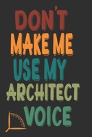 Don't Make Me Use My Architect Voice: Funny Architecture Design Work Notebook Gift For Architects 1676596909 Book Cover