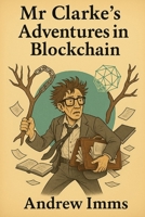 Mr Clarke’s Adventures in Blockchain B0FDGL565P Book Cover