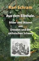 Aus Dem Elbthale.: Bilder Und Skizzen Aus Dresden Und Der S�chsischen Schweiz 1986435830 Book Cover