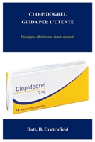 CLO-PIDOGREL GUIDA PER L'UTENTE: Dosaggio, effetti e uso sicuro spiegati (Italian Edition) B0FP1PPWRM Book Cover