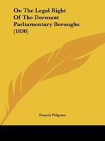 On The Legal Right Of The Dormant Parliamentary Boroughs 1240044682 Book Cover