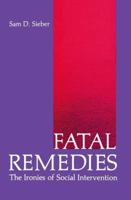 Fatal Remedies:The Ironies of Social Intervention (Environment, Development, and Public Policy Public Policy and Social Services) 0306407175 Book Cover