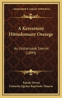 A Kereszteny Hittudomany Osszege: As Unitariusok Szerint (1899) 1161010440 Book Cover