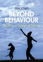 Beyond Behaviour: The Ethics of Dog-centred Training 1032965835 Book Cover