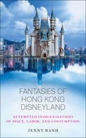 Fantasies of Hong Kong Disneyland: Attempted Indigenizations of Space, Labor, and Consumption 081359345X Book Cover