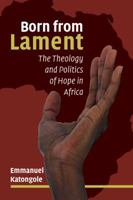 Born from Lament: The Theology and Politics of Hope in Africa 0802874347 Book Cover