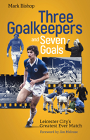 Three Goalkeepers and Seven Goals: Leicester City's Greatest Ever Match 1801501300 Book Cover
