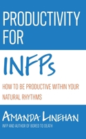 Productivity For INFPs: How To Be Productive Within Your Natural Rhythms B0BZ718X1P Book Cover
