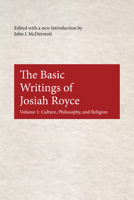 The Basic Writings of Josiah Royce, Volume I: Culture, Philosophy, and Religion 082322483X Book Cover