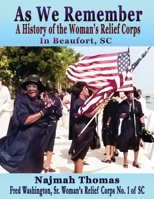 As We Remember: A History of the Woman's Relief Corps in Beaufort, SC 1958922226 Book Cover