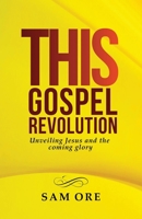 This Gospel Revolution: Unveiling Jesus and the coming glory 1732748306 Book Cover