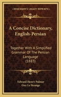 A Concise Dictionary, English-Persian: Together With A Simplified Grammar Of The Persian Language (1883) 1016500130 Book Cover