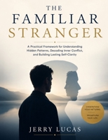 The Familiar Stranger: A Practical Framework for Understanding Hidden Patterns, Decoding Inner Conflict, and Building Lasting Self-Clarity B0HGYDH4MT Book Cover