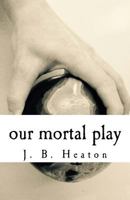 Our Mortal Play 1545390053 Book Cover