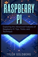 Raspberry PI: Exploring the Advanced Features of Raspberry Pi: Tips, Tricks, and Technique B0BVT8PZ19 Book Cover