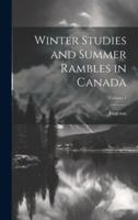 Winter Studies and Summer Rambles in Canada; Volume 1 1021712531 Book Cover