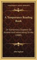 A Temperance Reading Book: or, Elementary chapters on alcohol and intoxicating drinks: for the use of juveniles 3348038278 Book Cover